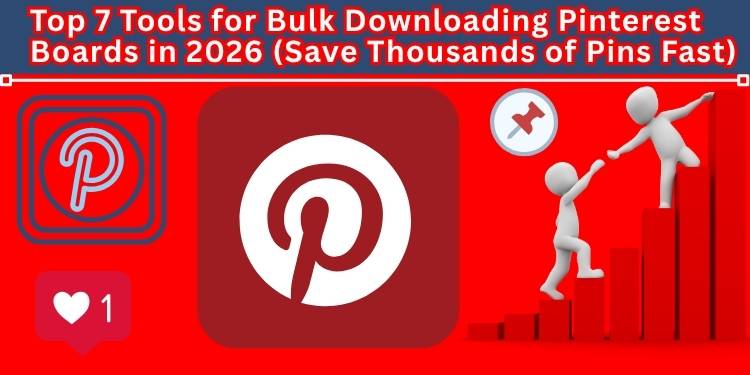 Top 7 Tools for Bulk Downloading Pinterest Boards in 2026 (Save Thousands of Pins Fast)
